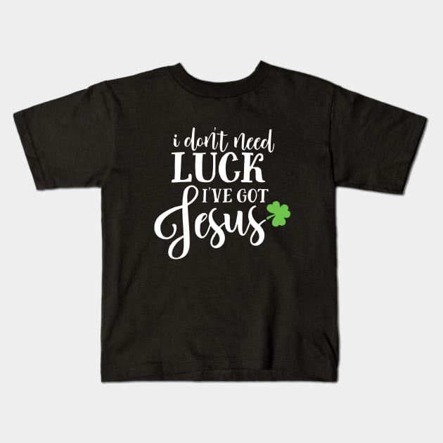 Catholic St. Patricks Day I Don't Need Luck I've Got Jesus Kids T-Shirt by ZimBom Designer